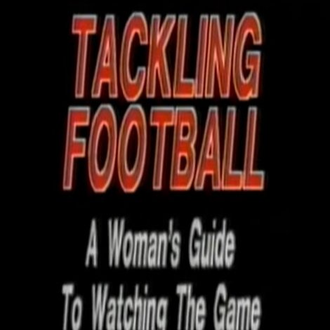 Tackling Football: A Woman’s Guide to Watching the Game