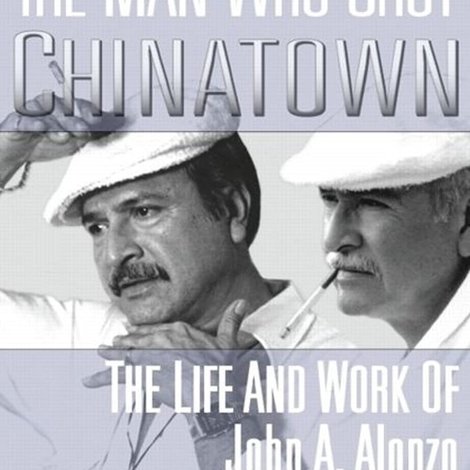 The Man Who Shot Chinatown: The Life and Work of John A. Alonzo