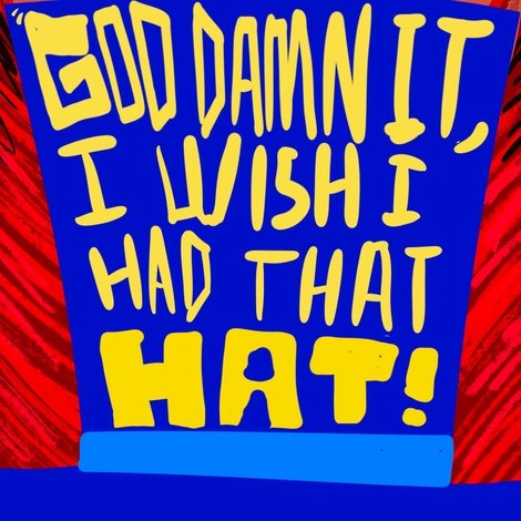 God Damn It, I Wish I Had That Hat!
