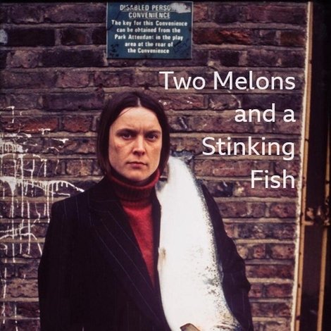 Two Melons and a Stinking Fish