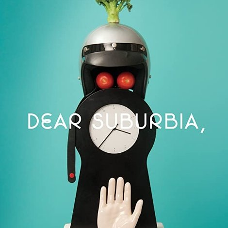 Dear Suburbia,