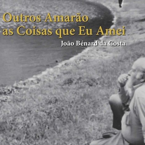 João Bénard da Costa: Outros Amarão as Coisas Que Eu Amei