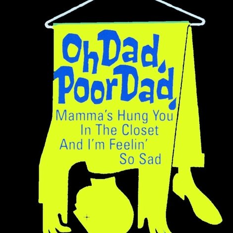 Oh Dad, Poor Dad, Mamma's Hung You in the Closet and I'm Feeling So Sad