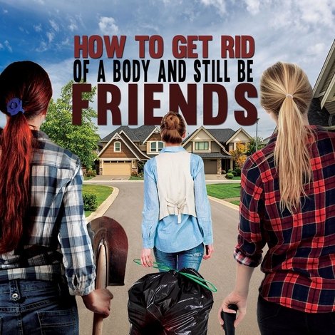 How To Get Rid Of A Body (and still be friends)
