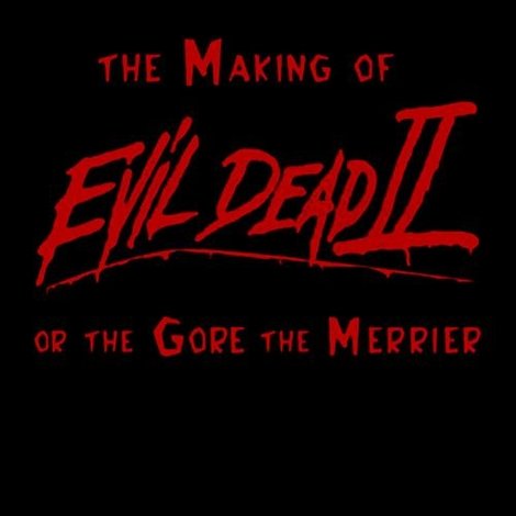 The Making of 'Evil Dead II' or The Gore the Merrier