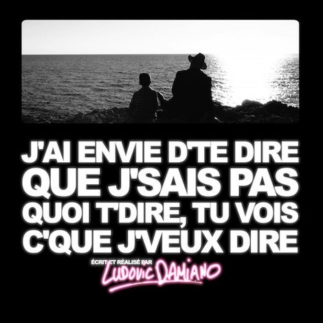J'ai envie d'te dire que j'sais pas quoi t'dire, tu vois c'que j'veux dire