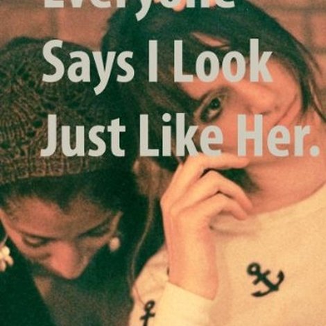 Everyone Says I Look Just Like Her