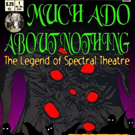 Much Ado About Nothing: The Legend of Spectral Theatre