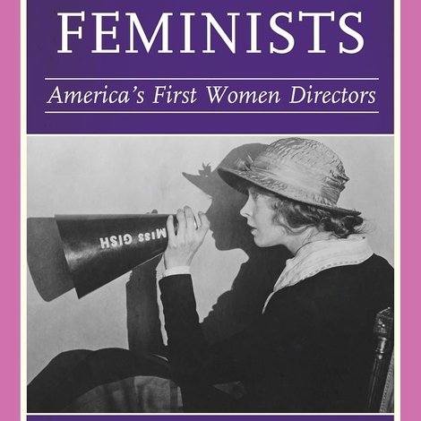 The Silent Feminists: America's First Women Directors