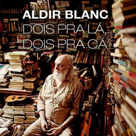Aldir Blanc - Dois pra lá, Dois pra cá