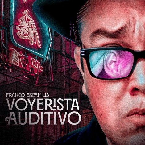 Franco Escamilla: Voyerista auditivo