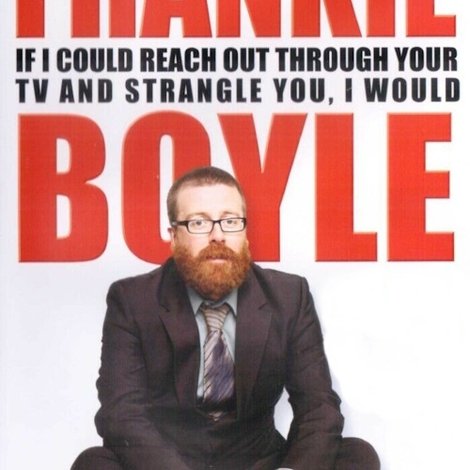 Frankie Boyle: If I Could Reach Out Through Your TV and Strangle You, I Would