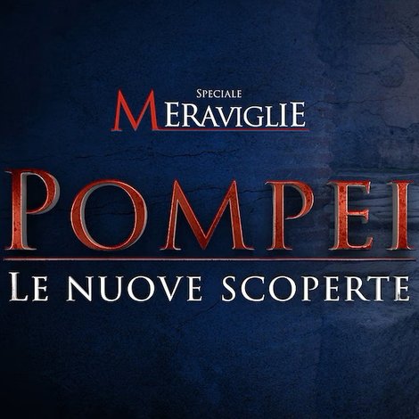 Speciale Meraviglie: Pompei, le nuove scoperte