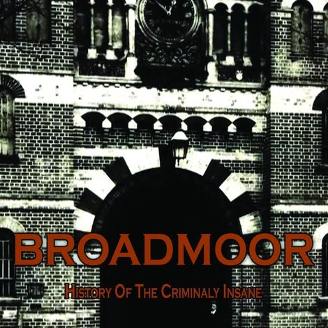 Broadmoor: A History of the Criminally Insane