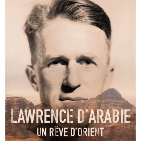Lawrence d'Arabie, un rêve d'Orient