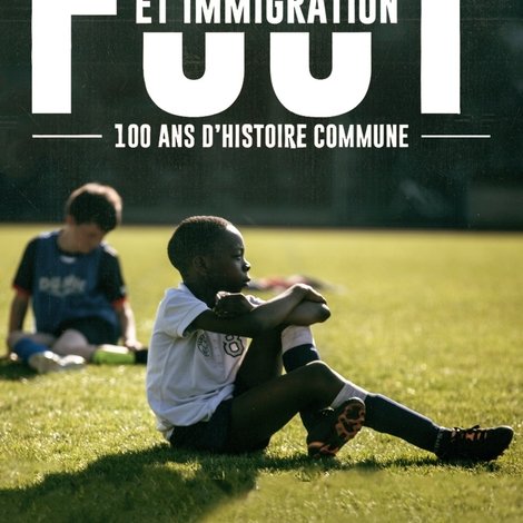 Foot et immigration, 100 ans d'histoire commune