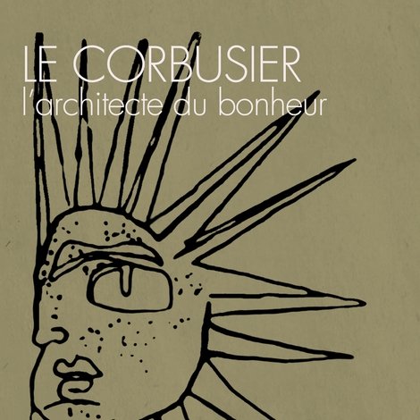 Le Corbusier, l'architecte du bonheur