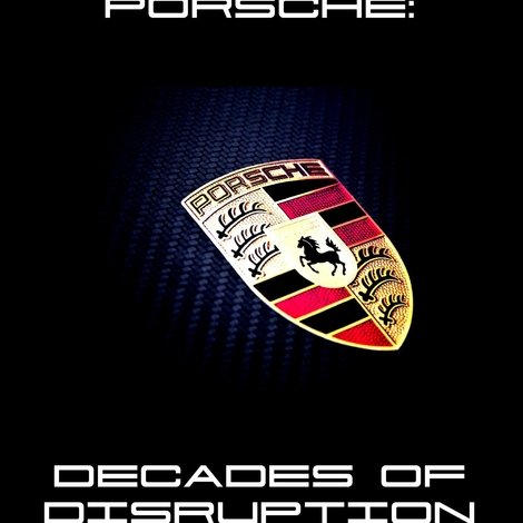 Porsche: Decades of Disruption