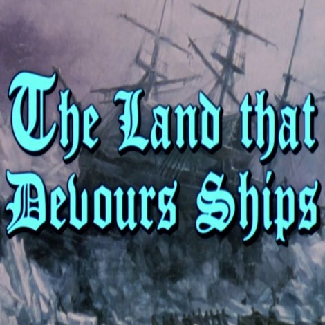 The Land That Devours Ships