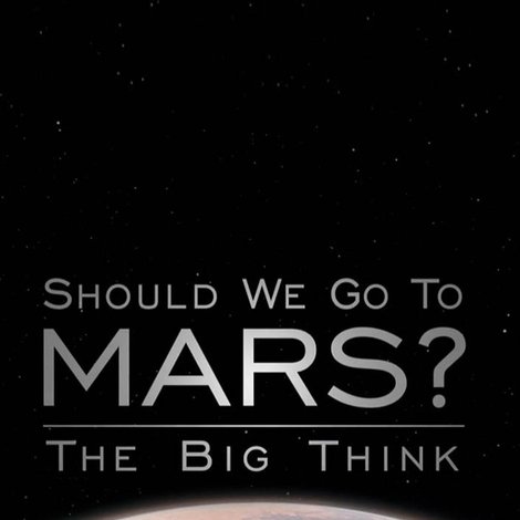 The Big Think: Should We Go to Mars?