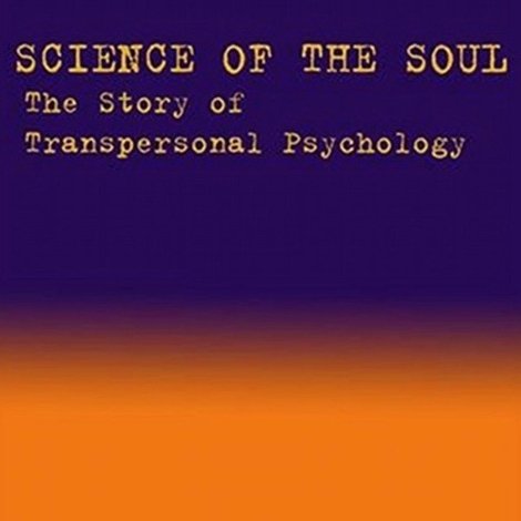 Science of the Soul: The Story of Transpersonal Psychology