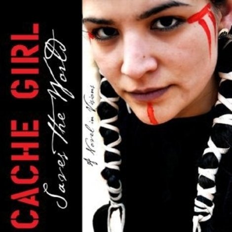 Cache Girl Saves the World: A Novel in Visions