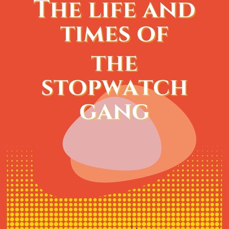 The Life and Times of the Stopwatch Gang