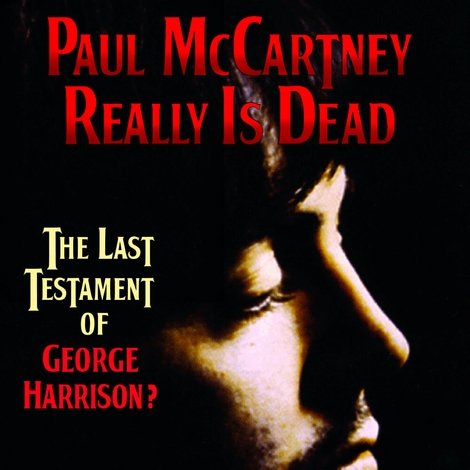 Paul McCartney Really Is Dead: The Last Testament of George Harrison
