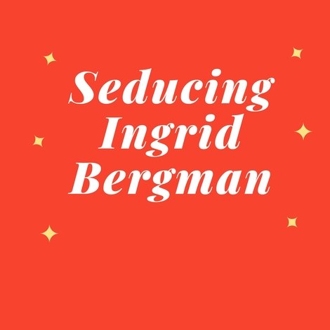 Seducing Ingrid Bergman