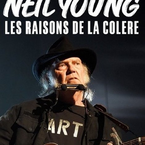 Neil Young, les raisons de la colère