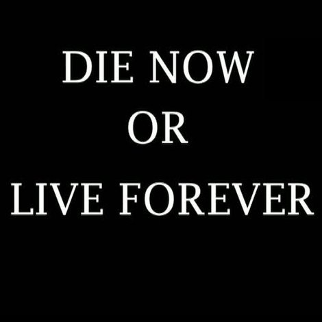 Die Now or Live Forever