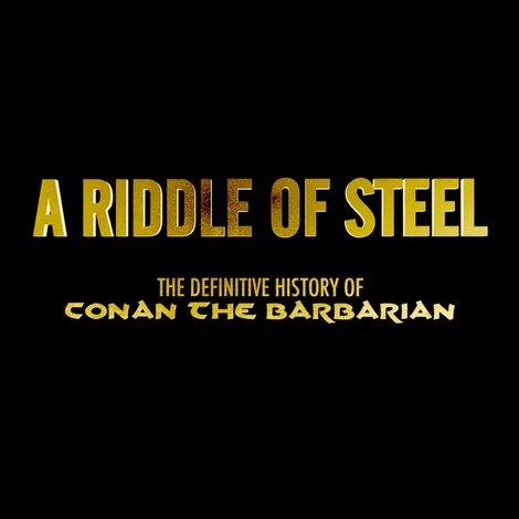 A Riddle of Steel: The Definitive History of Conan the Barbarian