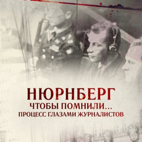 Нюрнберг. Чтобы помнили… Процесс глазами журналистов