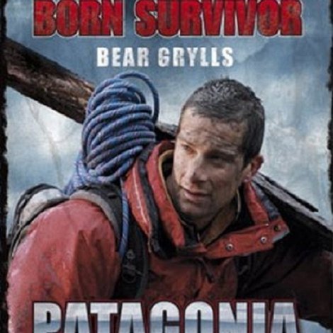 Bear Grylls: Born Survivor - Patagonia