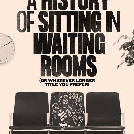 A History of Sitting in Waiting Rooms (or Whatever Longer Title You Prefer)