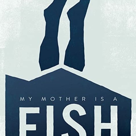 My Mother is a Fish