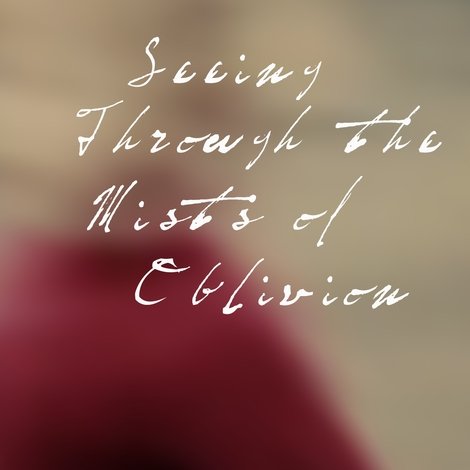 Seeing Through the Mists of Oblivion