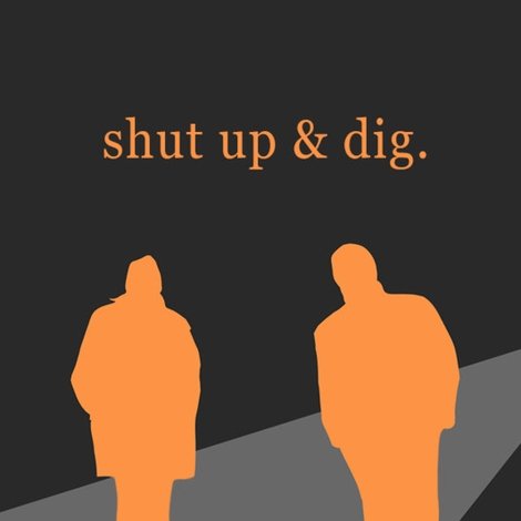 Shut Up & Dig