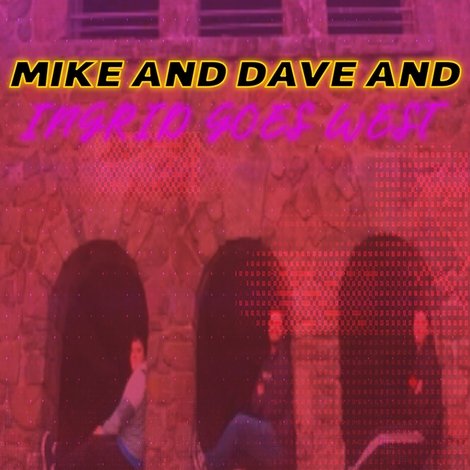 Mike and Dave and Ingrid Goes West