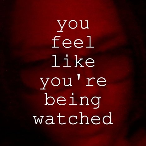 You Feel Like You're Being Watched