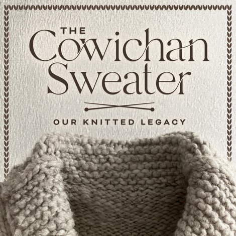 The Cowichan Sweater: Our Knitted Legacy