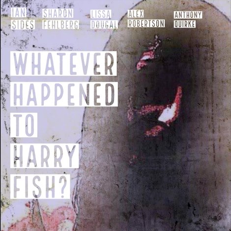 Whatever Happened to Harry Fish?