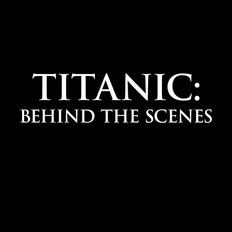 Titanic: Behind The Scenes