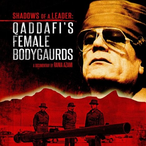Shadows of a Leader: Qaddafi's Female Bodyguards
