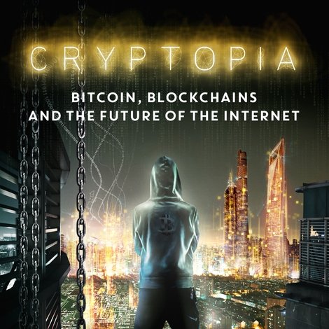 Cryptopia: Bitcoin, Blockchains & the Future of the Internet