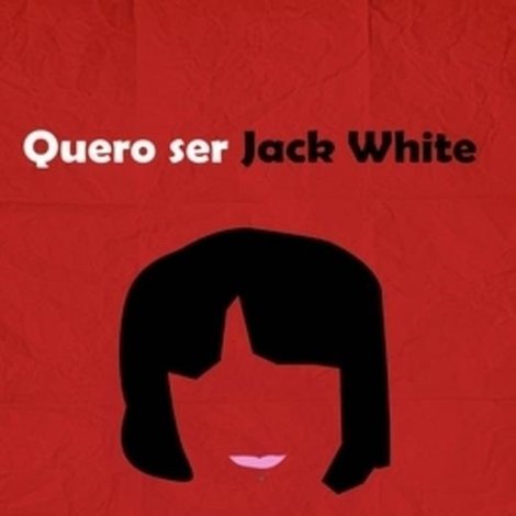 Quero Ser Jack White