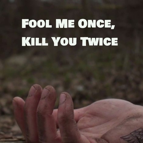 Fool Me Once, Kill You Twice