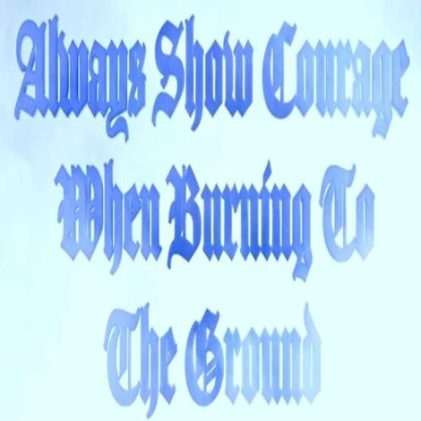 Always Show Courage When Burning to the Ground