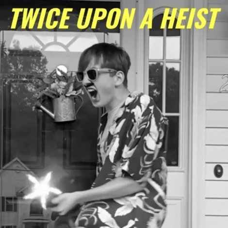 Twice Upon a Heist