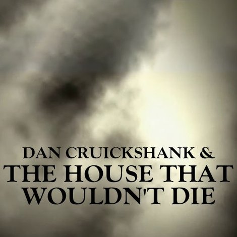 Dan Cruickshank & The House That Wouldn't Die